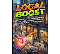 Local Boost: Instagram for Brick-and-Mortar: Unlock Hyperlocal Strategies to Drive Foot Traffic, Sales, and Community Loyalty for Your Physical Business