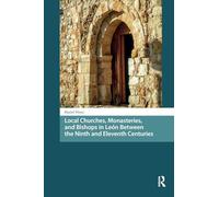 Local Churches, Monasteries, and Bishops in León Between the Ninth and Eleventh Centuries (Late Antique and Early Medieval Iberia)