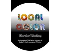 Local Color: Circular Thinking: A celebration of fiber art by members of Studio Art Quilt Associates, Connecticut Region (LOCAL COLOR: An Exhibition ... by Members of SAQA in the Connecticut Region)