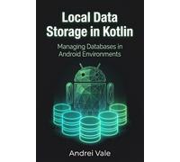 Local Data Storage in Kotlin: Managing Databases in Android Environments (The Android Developer's Playbook)