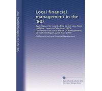 Local financial management in the '80s: Techniques for responding to the new fiscal realities : report of the June 1979 Conference on Local Financial Management, Detroit, Michigan, June 7-8, 1979