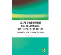 Local Government and Sustainable Development in the UK: Engaging the Local to Achieve the Global (Routledge Studies in Sustainable Development)