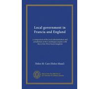Local government in Francia and England: a comparison of the local administration and jurisdiction of the Carolingian empire with that of the West Saxon kingdom