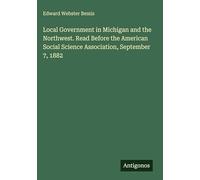 Local Government in Michigan and the Northwest. Read Before the American Social Science Association, September 7, 1882