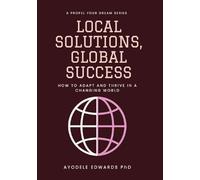 Local Solutions, Global Success: How To Adapt and Thrive in a Changing World (Propel Your Dreams Series)