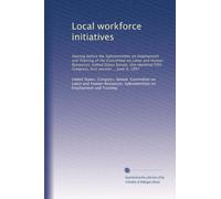 Local workforce initiatives: Hearing before the Subcommittee on Employment and Training of the Committee on Labor and Human Resources, United States ... Congress, first session ... June 9, 1997