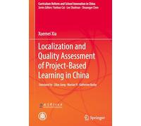 Localization and Quality Assessment of Project-Based Learning in China (Curriculum Reform and School Innovation in China)