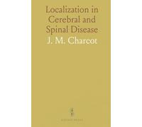 Localization in Cerebral and Spinal Disease: Clinical lectures linking signs to anatomy from Charcot’s Paris courses
