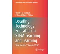 Locating Technology Education in STEM Teaching and Learning: What Does the ‘T’ Mean in STEM? (Contemporary Issues in Technology Education)