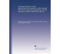 Location factors in the petrochemical industry, with special reference to future expansion in the Arkansas-White-Red River Basins
