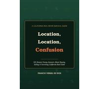 Location, Location, Confusion: 101 Honest, Funny Answers About Buying, Selling & Surviving California Real Estate