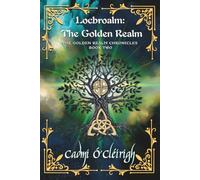 Locbroalm: The Golden Realm: The Golden Realm Chronicles Book 2: The Golden Realm: Book 2