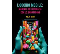 L'Occhio Mobile: Manuale di Fotografia con lo Smartphone