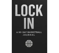 LOCK IN: A 90-Day Basketball Journal: For hoopers who want to structure, track, and maximize their growth