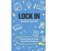 Lock In: A Focus, Goal, & Study Journal for Students Who Want to Succeed In School