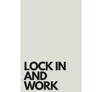 LOCK IN AND WORK: A Journal for You to Lock the F*ck In & Start Working