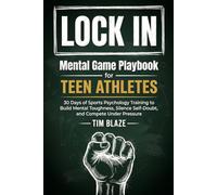 LOCK IN: Mental Game Playbook for Teen Athletes: 30 Days of Sports Psychology Training to Build Mental Toughness, Silence Self-Doubt, and Compete Under Pressure (The Lock In Series)