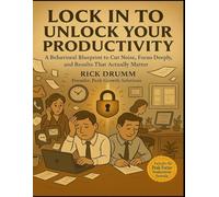 Lock In to Unlock Your Productivity: A Behavioral Blueprint to Cut Noise, Focus Deeply, and Results That Actually Matter