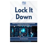 Lock It Down: Mobile Security Engineering: Protecting iOS and Android Applications from Real Threats