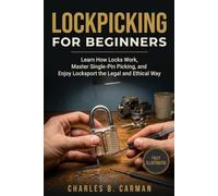 LOCK PICKING FOR BEGINNERS: Learn how locks work, master single-pin picking, and enjoy lock sport the legal and ethical way