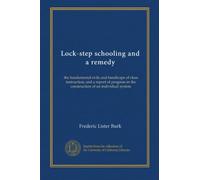 Lock-step schooling and a remedy: the fundamental evils and handicaps of class instruction; and a report of progress in the construction of an individual system