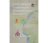 Locke Pioneer Cemetery of Benton County Oregon: a list of all known burials, marked and unmarked along with biographical information and local history