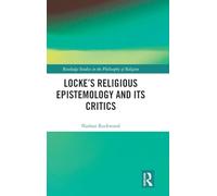 Locke’s Religious Epistemology and Its Critics (Routledge Studies in the Philosophy of Religion)