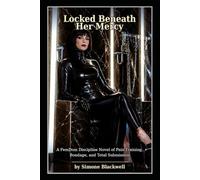 Locked Beneath Her Mercy: A FemDom Discipline Novel of Pain Training, Bondage, and Total Submission
