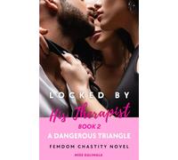 Locked by His Therapist Book Two - A Dangerous Triangle: Femdom Chastity Novel (Femdom, Chastity & Romance Novels: Mistresses, Keyholders & Hotwives)
