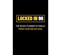 Locked In 90: The 90-Day Planner to Finally Finish Your One Big Goal