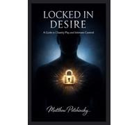 Locked in Desire: A Guide to Chastity Play and Intimate Control