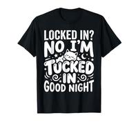 Locked In No I'm Tucked In Good Night Bedtime Sleep - Camiseta