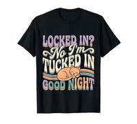 Locked In No I'm Tucked In Good Night Bedtime Sleep - Camiseta