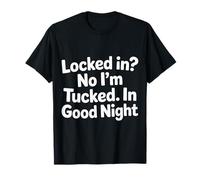 Locked In No I'm Tucked In Good Night Bedtime Sleep |- Camiseta