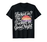 Locked In No I'm Tucked In Good Night Bedtime Sleep - Camiseta