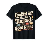 Locked In No I'm Tucked In Good Night Bedtime Sleep - Camiseta
