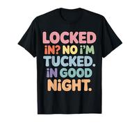 Locked In No I'm Tucked In Good Night Bedtime Sleep - Camiseta