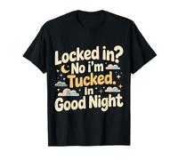 Locked In No I'm Tucked In Good Night Bedtime Sleep |- Camiseta