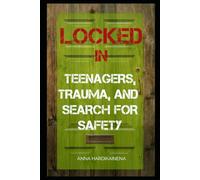 LOCKED IN: TEENAGERS, TRAUMA, AND SEARCH FOR SAFETY