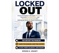 Locked Out: Proven Strategies to Navigate ATS Filters, Overcome Workplace Bias, and Win Senior-Level Roles in a Shifting Job Market for Black Professionals
