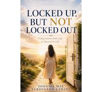 LOCKED UP, BUT NOT LOCKED OUT: Using Lessons from Life to Succeed in Life