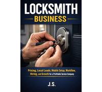 Locksmith Business: Pricing, Local Leads, Mobile Setup, Workflow, Hiring, and Growth for a Profitable Service Company