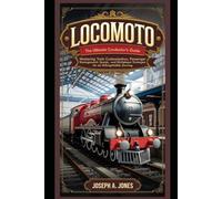 Locomoto: The Ultimate Conductor’s Guide: Mastering Train Customization, Passenger Management, Quests, and Multiplayer Strategies for an Unforgettable ... Unlocked: The Ultimate Game Guide Series)