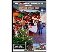 LOCOROTONDO CHRISTMAS MARKET TRAVEL GUIDE 2025: Discover Italy’s Fairy Lights Village - A Unique Southern Market Experience (DESTINATION GUIDE TO GLOBAL TRAVELER)