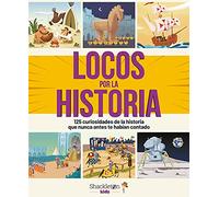 Locos Por La Historia: 125 Curiosidades De La Historia Que Nunca Antes