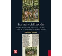 Locura Y Civilizacion - Una Historia Cultural De La Demencia, De La Biblia A Freud, De Los Manicomios A La Medicina Moderna (Historia (fce))