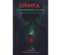LOCUSTA, LA ENVENENADORA DE ROMA: El arma silenciosa del poder imperial (Crímenes reales internacionales)