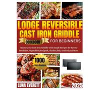 Lodge Reversible Cast Iron Grill/Griddle Cookbook for Beginners: Master your Cast Iron Griddle with Simple Recipes for Breakfast, vegetables, beef, pork, chicken, fish, seafood, and more.