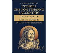 L'Odissea che non ti hanno raccontato: Penelope, Odisseo e il matrimonio al centro del poema di Omero: un saggio illustrato letto dalla parte delle donne (I classici che non ti hanno raccontato)