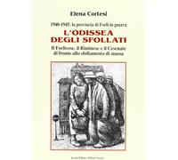 L'Odissea degli sfollati. Il forlivese, il riminese e il cesenate di fronte allo sfollamento di massa. 1940-1945 la provincia di Forlì in guerra (Storie)